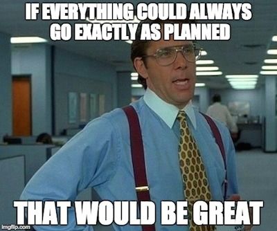 Event Meme - If everything could go according to plan that would be great